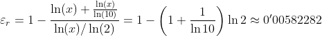 [;\varepsilon_r=1-\frac{\ln(x)+\frac{\ln(x)}{\ln(10)}}{\ln(x)/\ln(2)}=1-\left(1+\frac{1}{\ln10}\right)\ln2\approx0'00582282;]